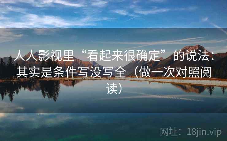 人人影视里“看起来很确定”的说法：其实是条件写没写全（做一次对照阅读）